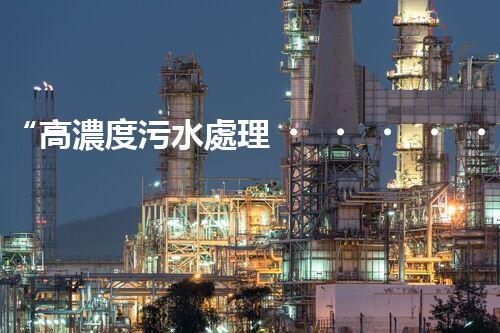 “高濃度污水處理，綠色環(huán)保新篇章”